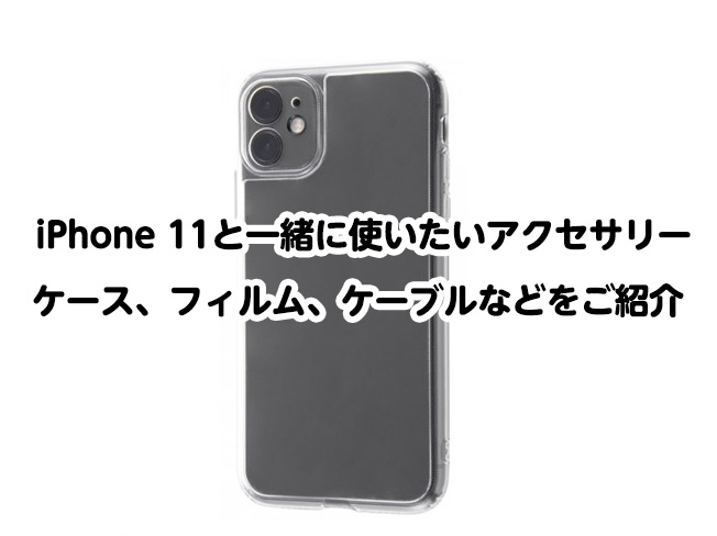 iPhone 11と一緒に使いたいアクセサリー ケース、フィルム、ケーブルなどをご紹介